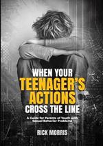 When Your Teenager's Actions Cross the Line: A Guide for Parents of Youth with Sexual Behavior Problems