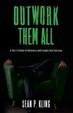 Outwork Them All: A Gen X Guide to Business and Leadership Success