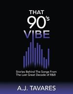 That 90's Vibe: Stories Behind The Songs From The Last Great Decade of R&B.