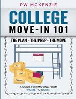 College Move-In 101 the Plan the Prep the Move: A Guide for Moving from Home to Dorm