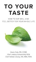 To Your Taste: How to Eat Well and Feel Better For Your Whole Life