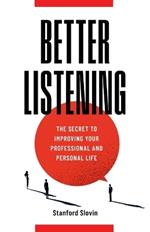 Better Listening: The Secret to Improving Your Professional and Personal Life