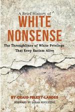 A Brief History of White Nonsense: The Throughlines of White Privilege That Keep Racism Alive