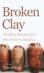 Broken Clay: Finding Renewal in the Potter's Hands