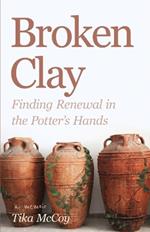 Broken Clay: Finding Renewal in the Potter's Hands