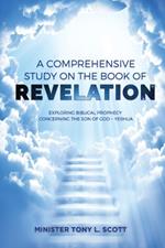A Comprehensive Study on The Book of Revelation: Exploring Prophecy Concerning The Son of God Yeshua