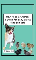 How to be a Chicken: a Guide for Baby Chicks (and one cat)