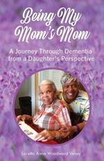 Being My Mom's Mom: A journey through dementia from a daughter's perspective