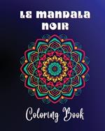 Le Mandala Noir Coloring Book: 40 large and easy to color high quality patterns Meditative and relaxing art for adults of all ages