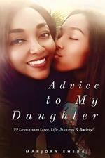 Advice to My Daughter: 99 Lessons on Love, Life, Success and Society