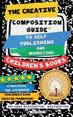 The Creative Composition Guide to Self-Publishing and Marketing Children's Books: A 3-In-1 Reference Guide for New and Aspiring Children's Book Authors