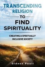 Transcending Religion to Find Spirituality: Creating a Spiritually Inclusive Society