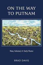 On the Way to Putnam: New, Selected, & Early Poems