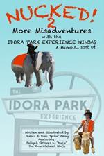 NUCKED! 2 - More Misadventures with the IDORA PARK EXPERIENCE NINJAS