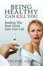 Being Healthy Can Kill You: Reading This Book Could Save Your Life