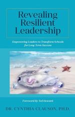 Revealing Resilient Leadership: Empowering Leaders to Transform Schools for Long-Term Success