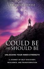 Could Be and Should Be, Unlocking Your Inner Strength: A Journey of Self-Discovery, Resilience, and Transformation