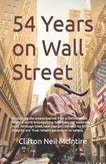 54 Years on Wall Street: Recounting the lessons learned from a lifetime in the financial world encompassing both sales and leadership roles. Although times have changed the need for Ethics, Integrity and Trust remains paramount to success.