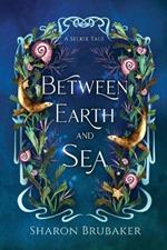 Between Earth and Sea: A Sultry, Selkie Romantasy