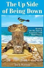 The Up Side of Being Down: Healing the Dis-Ease of Negativity with Mind Fitness