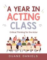 A Year in Acting Class: Critical Thinking for the Actor