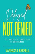 Delayed Not Denied: The Journey of Singleness - It's Worth the Wait