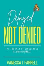 Delayed Not Denied: The Journey of Singleness - It's Worth the Wait