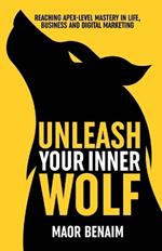Unleash Your Inner Wolf: Reaching Apex-Level Mastery in Life, Business, and Digital Marketing