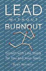 Lead without Burnout: Growth with Less Stress for You and Your Team