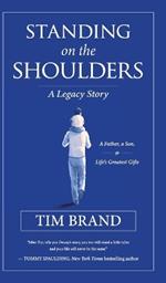 Standing on the Shoulders: A Legacy Story of a Father, a Son, and Life's Greatest Gifts