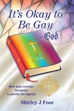 It's Okay to Be Gay -- God: How man rewrote Scripture to justify his bigotry