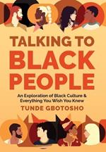 Talking To Black People: An Exploration of Black Culture & Everything You Wish You Knew