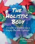 The Holistic Body: A Guide to Embracing a Simply Holistic Lifestyle
