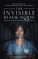 The Invisible Black Nurse: Navigating Race - isms. A Guide on Becoming Visible. Love Covers All