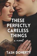 These Perfectly Careless Things: A Spicy, Coming-Of-Age Debut Novel