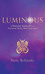 Luminous: A Shamanic Approach to a Harmonic Body, Mind, and Spirit