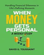 When Money Gets Personal--A Weekly Study: Handling Financial Dilemmas In Life's Defining Moments