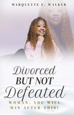 Divorced But Not Defeated: Woman, You Will Win After This