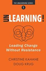 Unlearning!: Leading Change Without Resistance