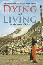 Dying and Living in the Arms of Love: One Woman's Journey around Mount Kailash