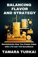 Balancing Flavor and Strategy: Revolutionize How You Create Value with LPM and TBM Excellence