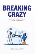 Breaking Crazy: Working From Home Without Losing Your Marbles