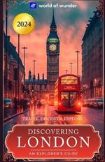 Discovering London: An Explorer's Guide. (2024 Travel Guide): Travel. Discover. Explore.