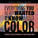 Everything You NEVER Wanted to Know About Color: A Guide to Color-Confidence in Your Brand & More
