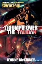 Triumph Over the Taliban: The Untold Story of US Marines' Courageous Fight to Save Camp Bastion