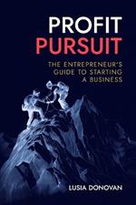 Profit Pursuit: The Entrepreneur's Guide to Starting a Business