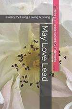 May Love Lead: Poetry for Living, Loving & Giving