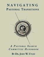 Navigating Pastoral Transitions: A Pastoral Search Committee Handbook