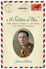 A Soldier at War: The World War II Letters of Borys Bohun