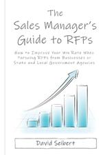 The Sales Manager's Guide to RFPs: How to Improve Your Win Rate When Pursuing RFPs from Businesses or State and Local Government Agencies